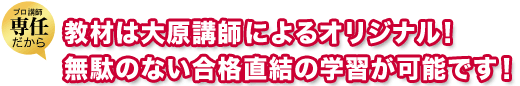 教材は大原講師によるオリジナル！無駄のない合格直結の学習が可能です！